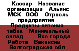 Кассир › Название организации ­ Альянс-МСК, ООО › Отрасль предприятия ­ Продукты питания, табак › Минимальный оклад ­ 1 - Все города Работа » Вакансии   . Волгоградская обл.